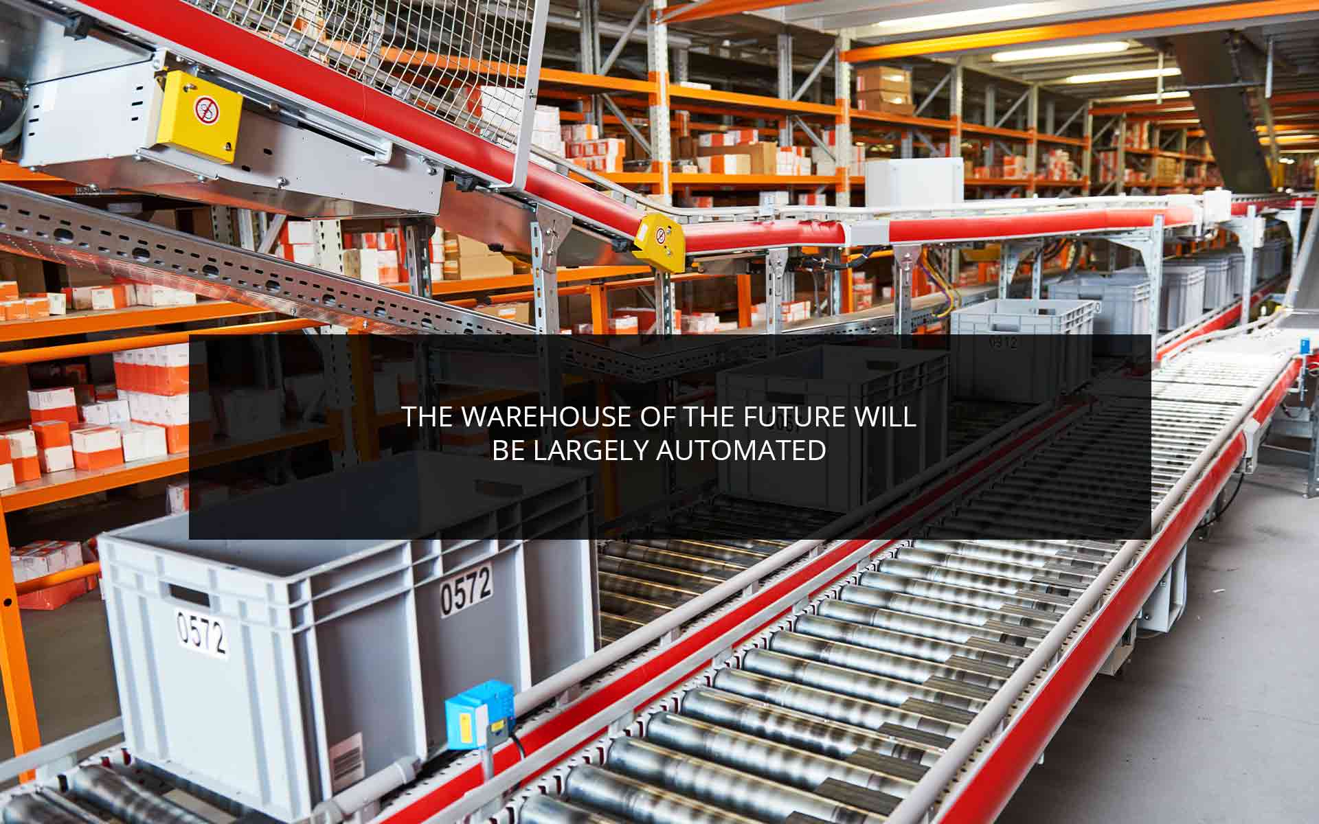 The Warehouse of the Future Will Be Largely Automated
