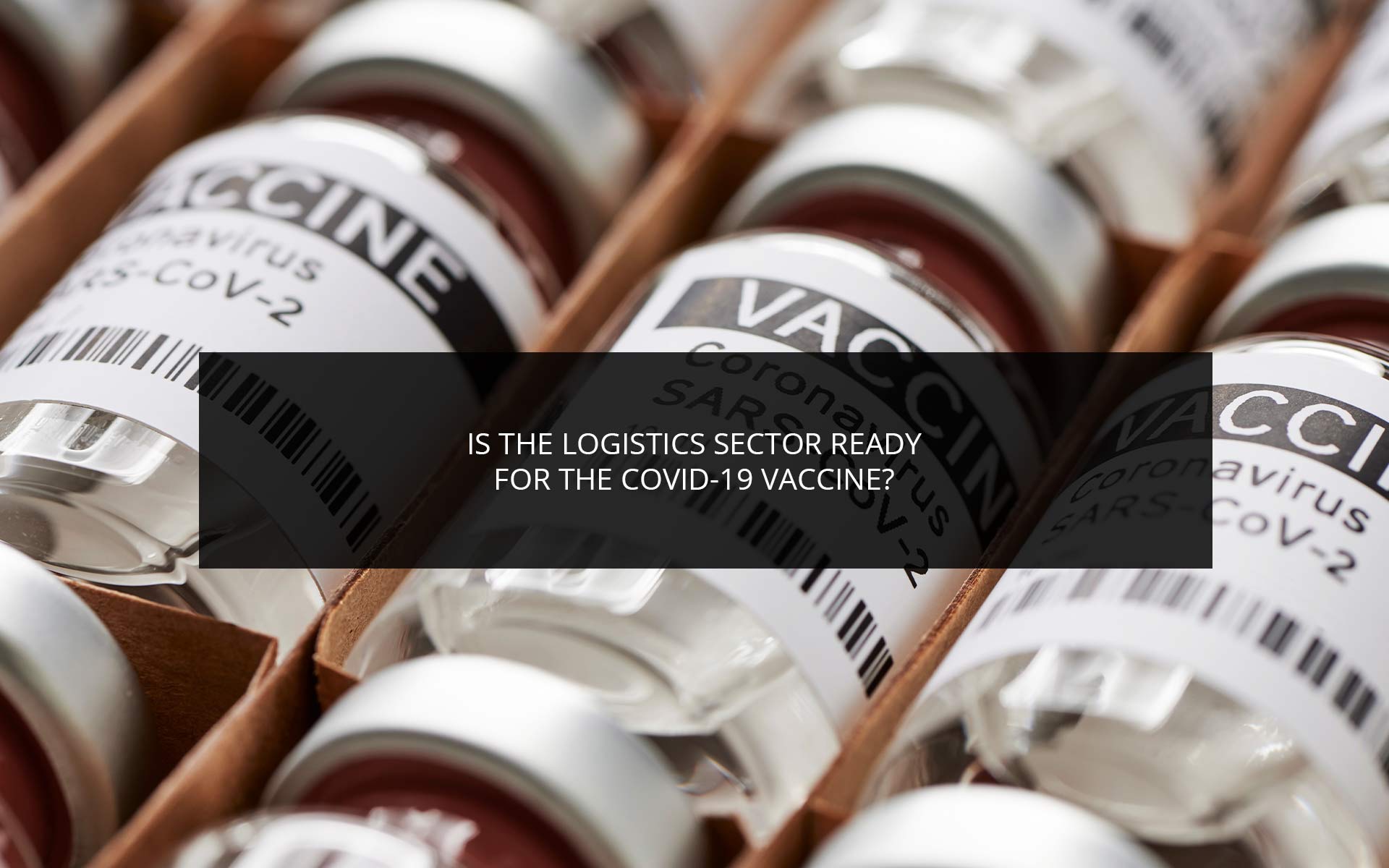 Is the Logistics Sector Ready for the COVID-19 Vaccine?