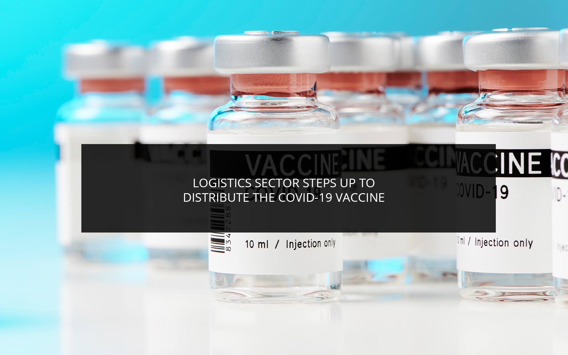 Logistics Sector Steps Up to Distribute the COVID-19 Vaccine