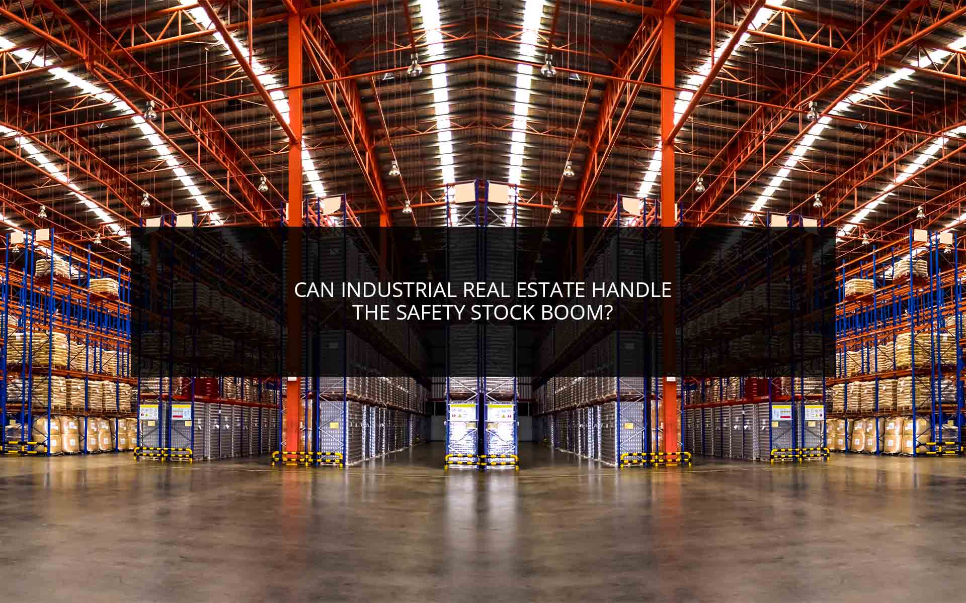 Can Industrial Real Estate Handle the Safety Stock Boom? | Phoenix Logistics