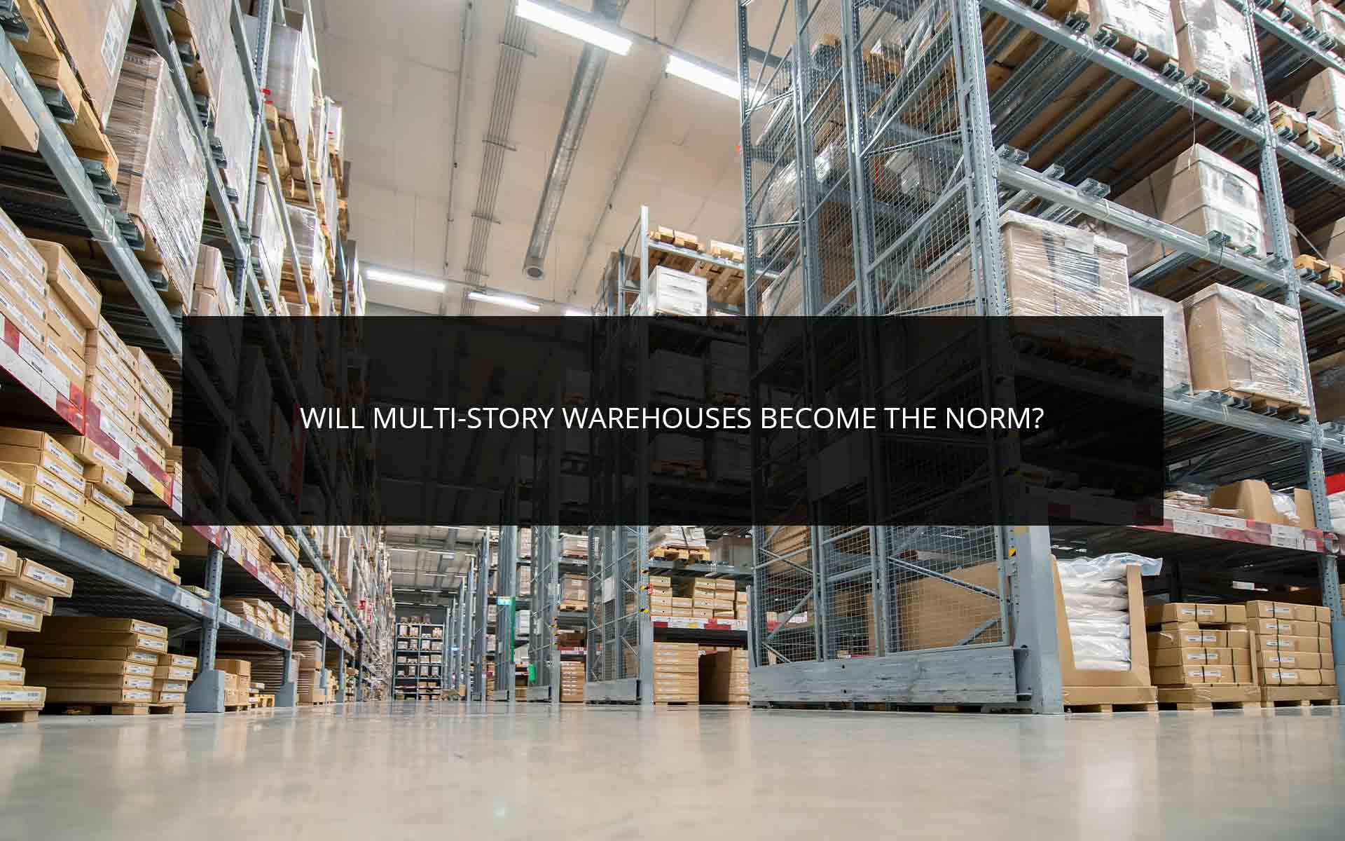 Will Multi-Story Warehouses Become the Norm? | Phoenix 3PL