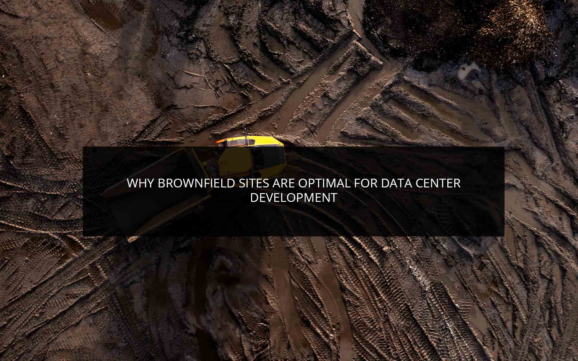 Why Brownfield Sites Are Optimal for Data Center Development Why Brownfield Sites Are Optimal for Data Center Development